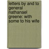 Letters by and to General Nathanael Greene: With Some to His Wife door Nathanael Greene