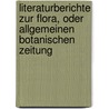 Literaturberichte zur Flora, oder Allgemeinen botanischen Zeitung door Königl. Bayer. Botanische Gesellschaft Zu Regensburg