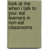 Look at Me When I Talk to You: Eal Learners in Non-Eal Classrooms by Sylvia Helmer