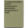 Mnrega:paradigm Shift In Employment Generation Programme In India by Shubhadeep Roy