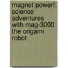 Magnet Power!: Science Adventures With Mag-3000 The Origami Robot by Thomas Kingsley Troupe