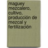 Maguey mezcalero, cultivo, producción de mezcal y fertilización door Eleazar Brena García