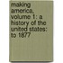 Making America, Volume 1: A History of the United States: To 1877