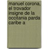 Manuel Corona, El Trovador Insigne de La Occitania Parda Caribe a by Jos Te Filo Gorrin Castellanos