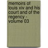 Memoirs Of Louis Xiv And His Court And Of The Regency - Volume 03 by Louis de Rouvroy Saint-Simon