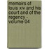 Memoirs Of Louis Xiv And His Court And Of The Regency - Volume 04