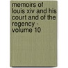 Memoirs Of Louis Xiv And His Court And Of The Regency - Volume 10 door Louis de Rouvroy Saint-Simon
