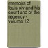 Memoirs Of Louis Xiv And His Court And Of The Regency - Volume 12