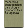 Meperidina Subaracnoidea Para Cirug a Ginecobst Trica de Urgencia door Rudy Hern Ndez Ortega