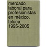 Mercado Laboral para Profesionistas en México. Toluca, 1995-2005 door Casandra Garrido Trejo