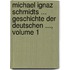 Michael Ignaz Schmidts ... Geschichte Der Deutschen ..., Volume 1