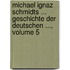 Michael Ignaz Schmidts ... Geschichte Der Deutschen ..., Volume 5