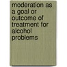 Moderation as a Goal or Outcome of Treatment for Alcohol Problems door Mark B. Sobell