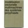 Modélisation Vectorielle Multimachines des Systèmes Polyphasés door Xavier Kestelyn