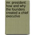 Mr. President: How and Why the Founders Created a Chief Executive