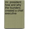 Mr. President: How and Why the Founders Created a Chief Executive door Ray Raphael