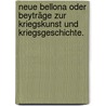 Neue Bellona oder Beyträge zur Kriegskunst und Kriegsgeschichte. door Onbekend