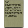 Non Governmental Organizations And Economic Empowerment In Uganda door Aheisibwe Irene