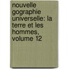 Nouvelle Gographie Universelle: La Terre Et Les Hommes, Volume 12 by Elisee Reclus