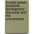 Nuclear Power, Economic Development Discourse and the Environment