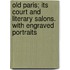 Old Paris; its court and literary salons. With engraved portraits