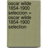 Oscar Wilde 1854-1900 Seleccion = Oscar Wilde 1854-1900 Selection door Cscar Wilde