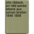 Otto Ribbeck, ein Bild seines Lebens aus seinen Briefen 1846-1898