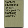 Practical Educational Research Principles For Practising Teachers door Dr. Nana Adu-Pipim Boaduo Frc