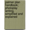 Palmer Plan Handbook; Photoplay Writing, Simplified and Explained by Frederick Palmer