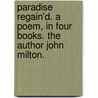 Paradise Regain'd. a Poem, in Four Books. the Author John Milton. by Prof John Milton