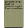 Pastoraltheologie, Durch Jos. Amberger, Volume 1 (German Edition) door A. Amberger Joseph