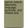 Patrick Ireland: Labyrinths, Language, Pyramids, and Related Acts by Jan van der Marck