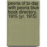 Peoria of To-Day with Peoria Blue Book Directory, 1915 (Yr. 1915) by Edward L. Richter
