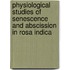 Physiological Studies of Senescence and abscission in Rosa indica
