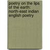 Poetry on the Lips of the Earth: North-East Indian English Poetry by Indu Swami