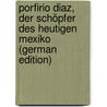 Porfirio Diaz, Der Schöpfer Des Heutigen Mexiko (German Edition) door Mrs Alec Tweedie