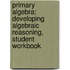 Primary Algebra: Developing Algebraic Reasoning, Student Workbook