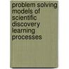 Problem Solving Models of Scientific Discovery Learning Processes door Peter Reimann