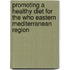 Promoting A Healthy Diet For The Who Eastern Mediterranean Region