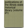 Publications of the Illinois State Historical Library (Volume 21) door State Illinois State Historical Library