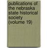 Publications of the Nebraska State Historical Society (Volume 19) by Nebraska State Historical Society