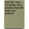 Real Life, Real Miracles: True Stories That Will Help You Believe by Keith Wall