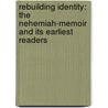 Rebuilding Identity: The Nehemiah-Memoir and Its Earliest Readers door Jacob L. Wright