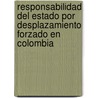 Responsabilidad del Estado Por Desplazamiento Forzado En Colombia door Miguel Andr L. Pez Mart Nez