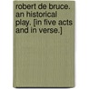 Robert de Bruce. An historical play. [In five acts and in verse.] door David Graham