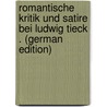 Romantische Kritik Und Satire Bei Ludwig Tieck . (German Edition) door Friedrich Günther Hans