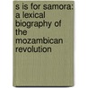 S Is for Samora: A Lexical Biography of the Mozambican Revolution by Sarah Lefanu