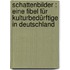 Schattenbilder : eine Fibel für Kulturbedürftige in Deutschland