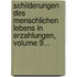 Schilderungen Des Menschlichen Lebens in Erzahlungen, Volume 9...