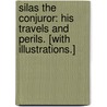 Silas the Conjuror: his travels and perils. [With illustrations.] door James Greenwood